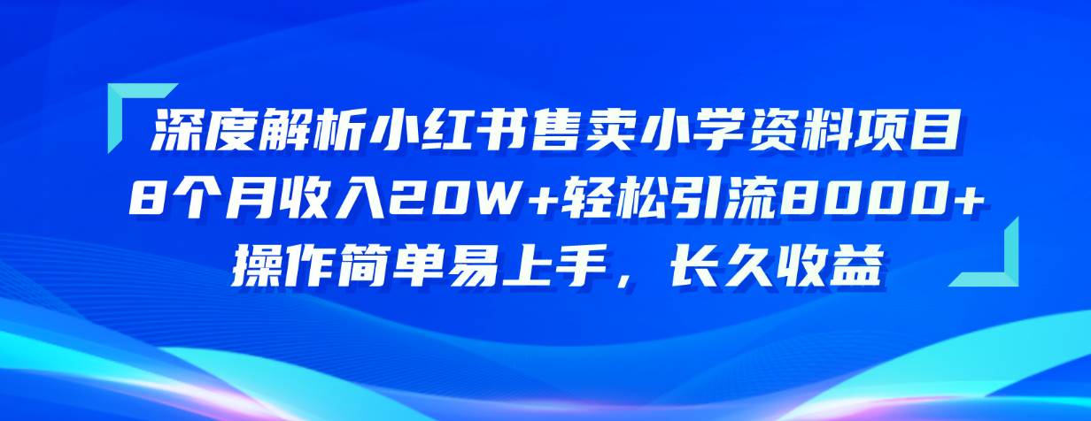 （10910期）深度解析小红书售卖小学资料项目 8个月收入20W+轻松引流8000+操作简单…插图