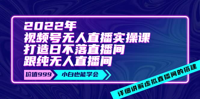 2022年《视频号无人直播实操课》打造日不落直播间+纯无人直播间插图