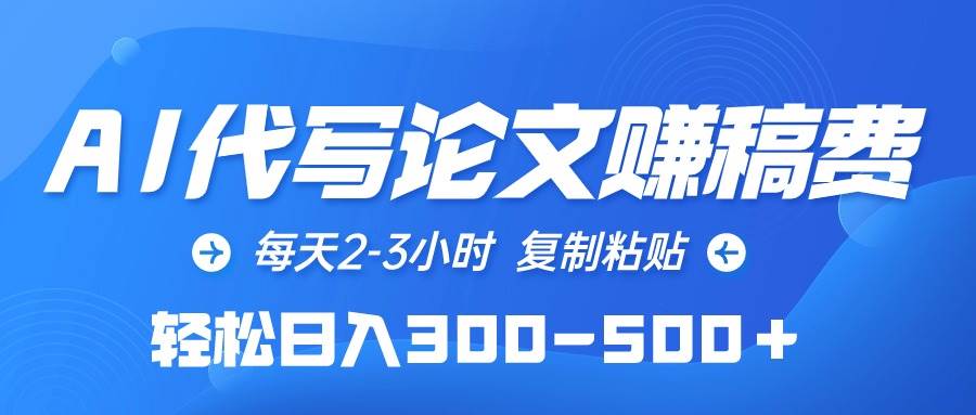 （10042期）AI代写论文赚稿费，每天2-3小时，复制粘贴，轻松日入300-500＋插图