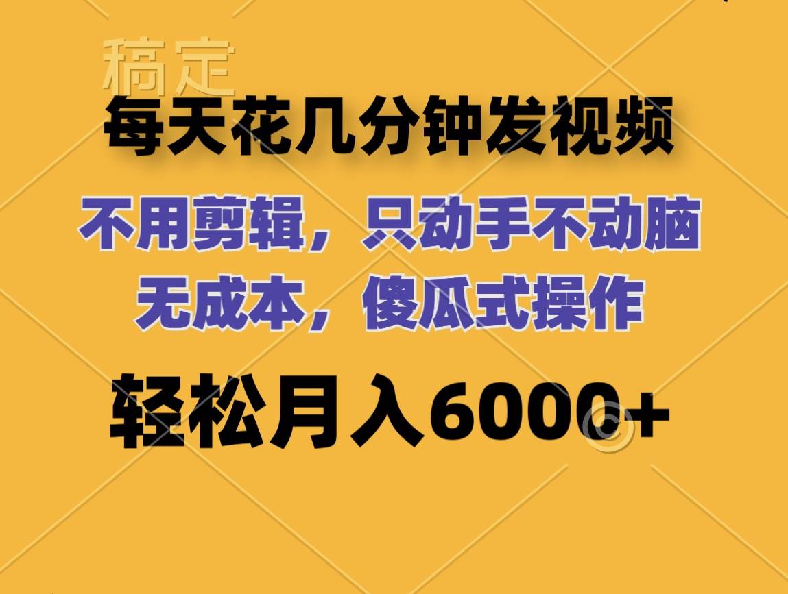 （12119期）每天花几分钟发视频 无需剪辑 动手不动脑 无成本 傻瓜式操作 轻松月入6…插图