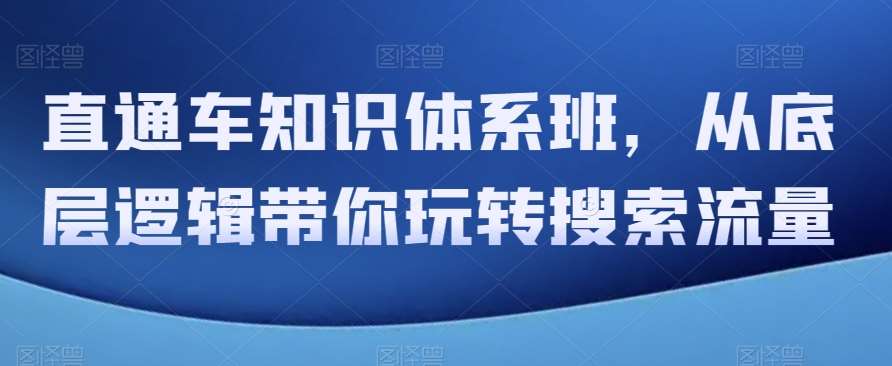 直通车知识体系班，从底层逻辑带你玩转搜索流量插图