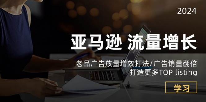 （10566期）亚马逊流量 增长-老品广告 放量增效打法/销量翻倍/打造更多TOP listing插图