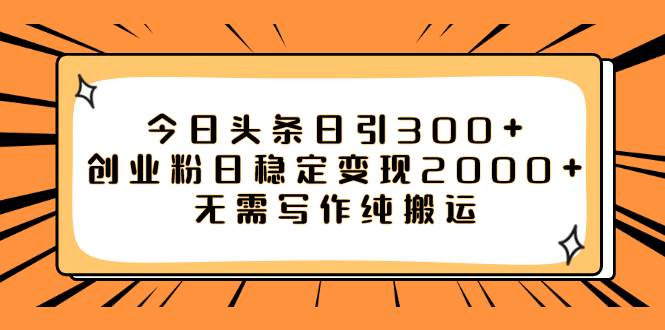 （7763期）今日头条日引300+创业粉日稳定变现2000+无需写作纯搬运插图