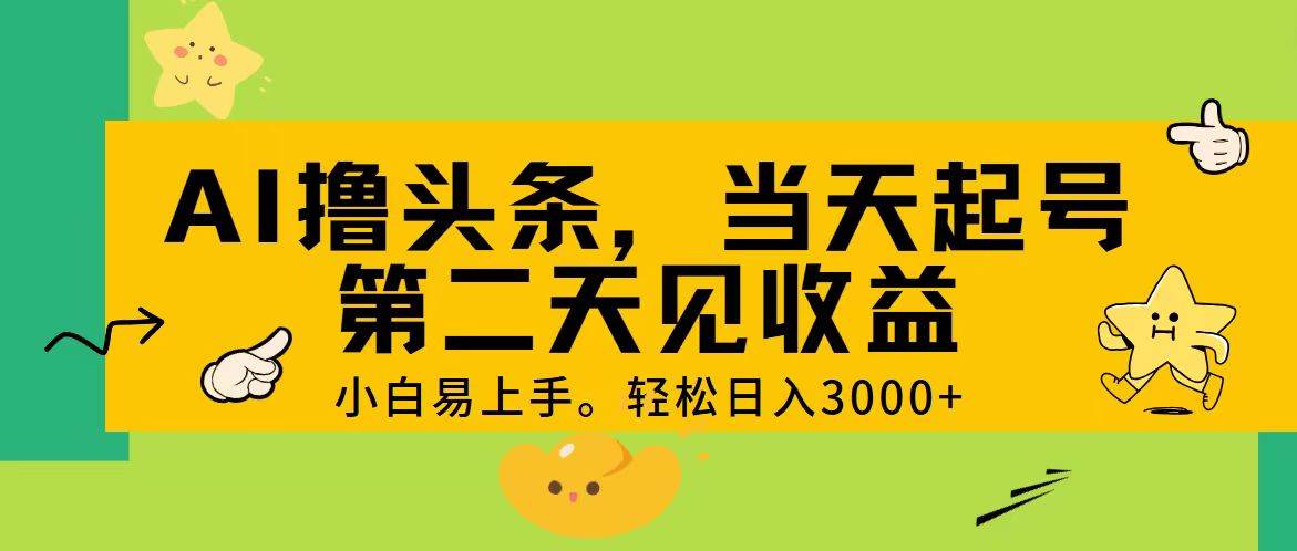 （11314期） AI撸头条，轻松日入3000+，当天起号，第二天见收益。插图