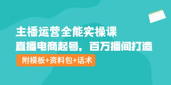 主播运营全能实操课：直播电商起号，百万播间打造（附模板+资料包+话术）插图