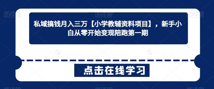 私域搞钱月入三万【小学教辅资料项目】，新手小白从零开始变现陪跑第一期插图