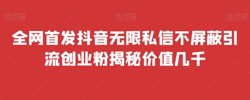 全网首发 抖音无限私信不屏蔽 引流创业粉揭秘 价值几千插图