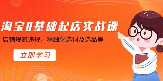 （8875期）淘宝0基础起店实操课，店铺规避违规，精细化选词及选品等插图