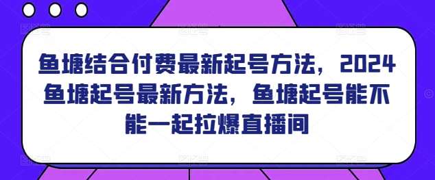 鱼塘结合付费最新起号方法，​2024鱼塘起号最新方法，鱼塘起号能不能一起拉爆直播间插图