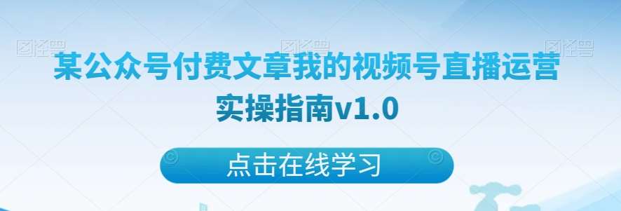 某公众号付费文章我的视频号直播运营实操指南v1.0插图