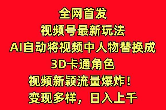 全网首发视频号最新玩法，AI自动将视频中人物替换成3D卡通角色，视频新颖流量爆炸【揭秘】插图