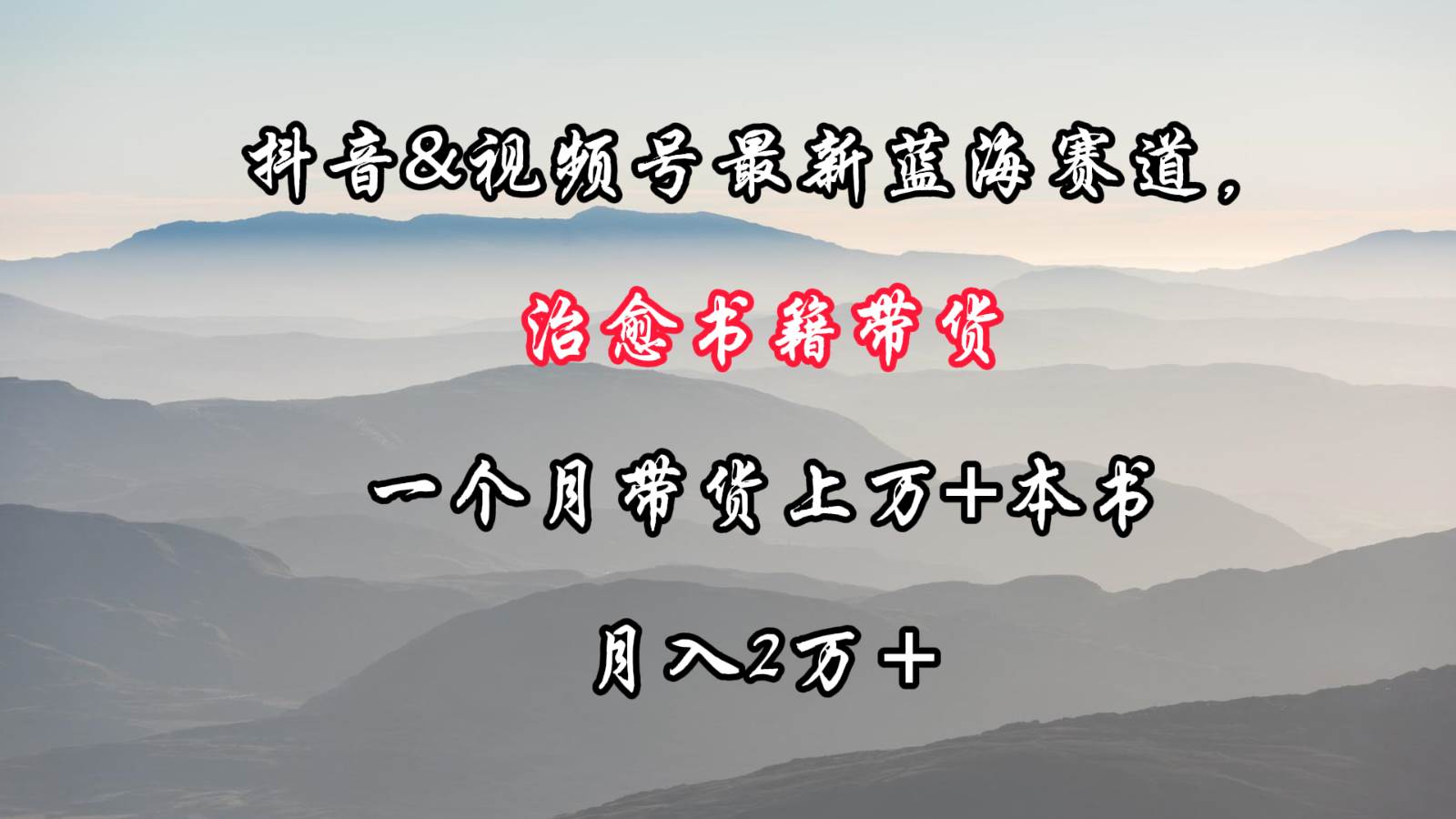 抖音&视频号最新蓝海赛道，治愈书籍带货，一个月带货上万+本书，月入2万＋插图