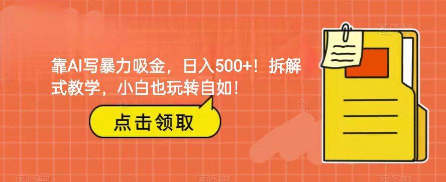 靠AI写暴力吸金！轻松日入500+！拆解式教学，小白也玩转自如！插图