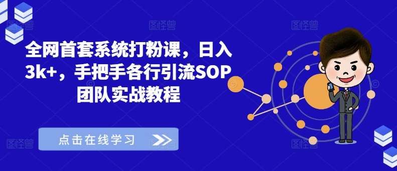 全网首套系统打粉课，日入3k+，手把手各行引流SOP团队实战教程插图