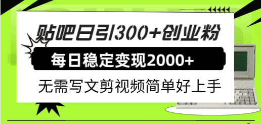 贴吧日引300+创业粉日稳定2000+收益无需写文剪视频简单好上手！插图