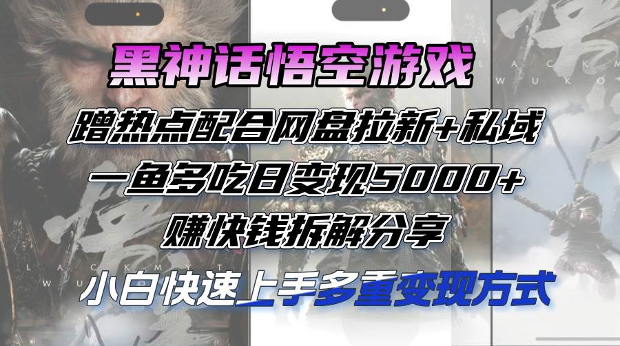 （12271期）黑神话悟空游戏蹭热点配合网盘拉新+私域，一鱼多吃日变现5000+赚快钱拆…插图