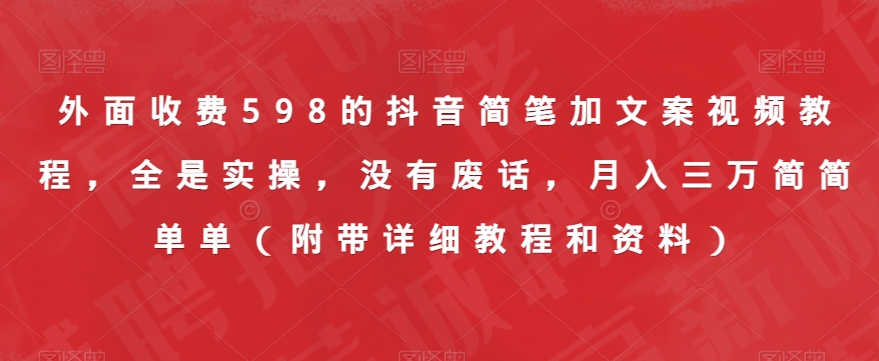 外面收费598的抖音简笔加文案视频教程，全是实操，没有废话，月入三万简简单单（附带详细教程和资料）插图