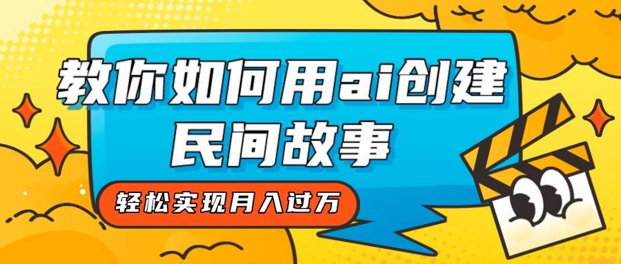 全新思路，教你如何用ai创建民间故事，轻松实现月入过万！插图