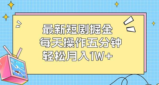 （12692期）最新短剧掘金：每天操作五分钟，轻松月入1W+插图