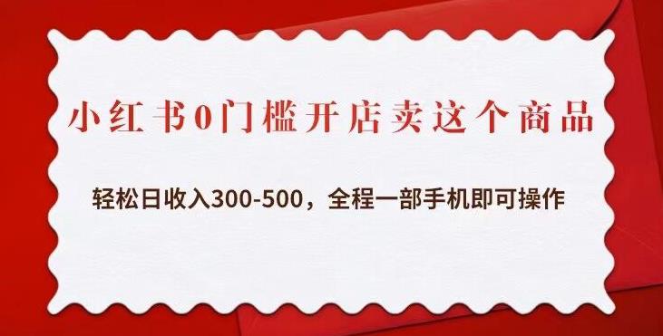 小红书0门槛开店卖这个商品，轻松日收入300-500，全程一部手机即可操作插图