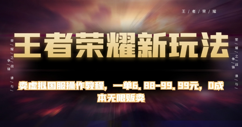 王者荣耀新玩法，卖虚拟国服操作教程，一单6.88-99.99元，0成本无限贩卖【揭秘】插图