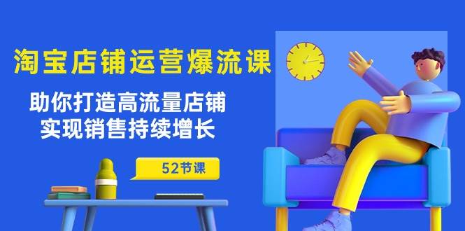 （10515期）淘宝店铺运营爆流课：助你打造高流量店铺，实现销售持续增长（52节课）插图