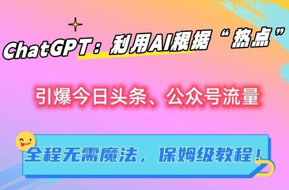 ChatGPT：利用AI根据“热点”引爆今日头条、公众号流量，无需魔法，保姆级教程【揭秘】插图