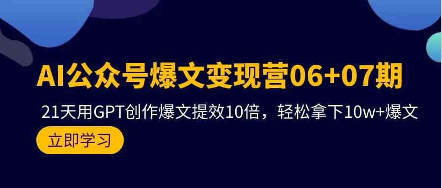 AI公众号爆文变现营07期，用GPT创作爆文提效10倍，轻松拿下10w+爆文插图