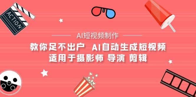 （9722期）【AI短视频制作】教你足不出户  AI自动生成短视频 适用于摄影师 导演 剪辑插图