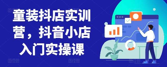 童装抖店实训营，抖音小店入门实操课插图