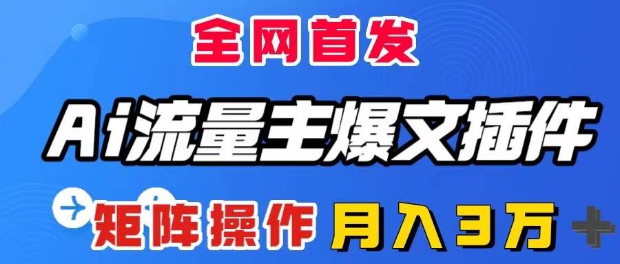 （8328期）AI流量主爆文插件，只需一款插件全自动输出爆文，矩阵操作，月入3W＋插图