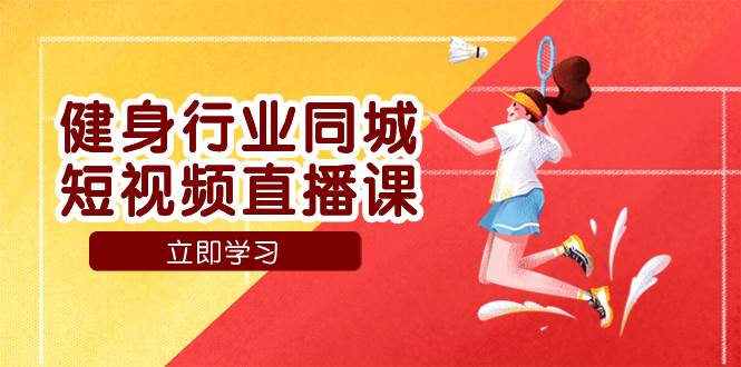 （7629期）健身行业同城短视频直播课，通过抖音低成本获客提升业绩，门店标准化流…插图