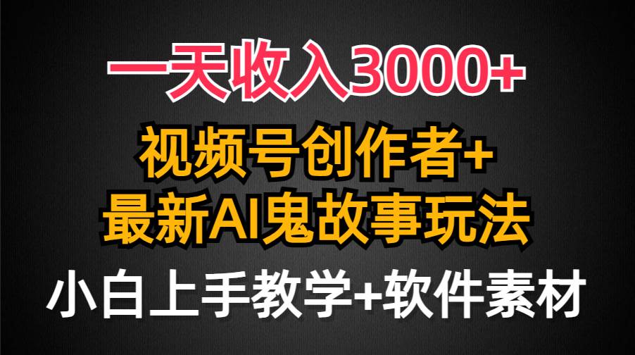 （9445期）一天收入3000+，视频号创作者AI创作鬼故事玩法，条条爆流量，小白也能轻…插图