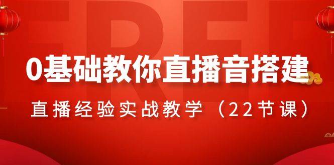 （8390期）0基础教你直播音搭建系列课程，​直播经验实战教学（22节课）插图