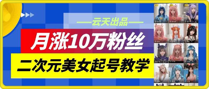 云天二次元美女起号教学，月涨10万粉丝，不判搬运和se情插图