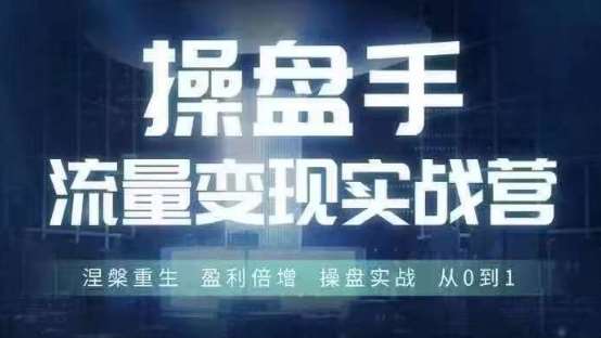 操盘手流量实战变现营6月28-30号线下课，涅槃重生 盈利倍增 操盘实战 从0到1插图