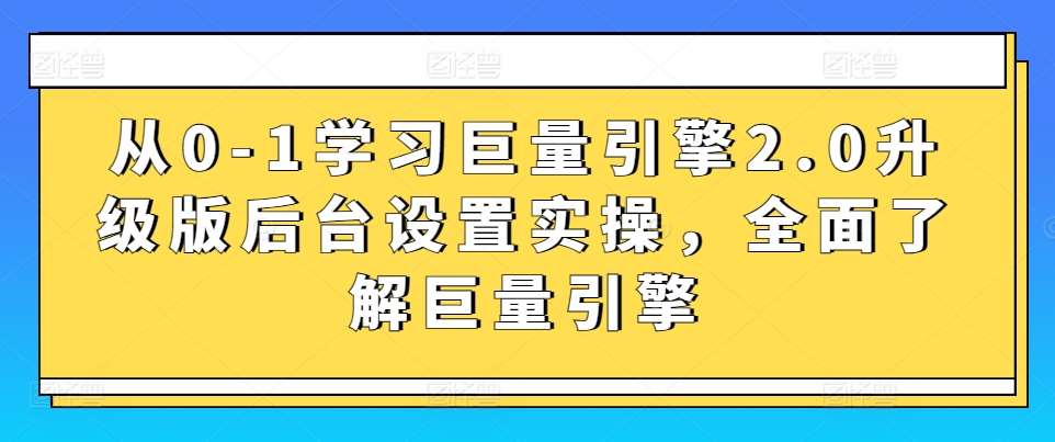 从0-1学习巨量引擎2.0升级版后台设置实操，全面了解巨量引擎插图