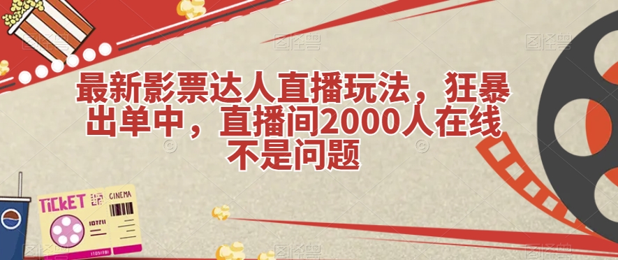 最新影票达人直播玩法，狂暴出单中，直播间2000人在线不是问题【揭秘】插图