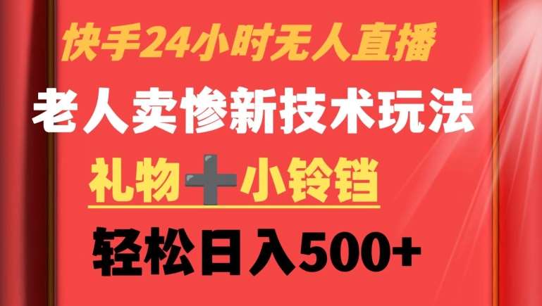 快手24小时无人直播，老人卖惨最新技术玩法，礼物+小铃铛，轻松日入500+【揭秘】插图