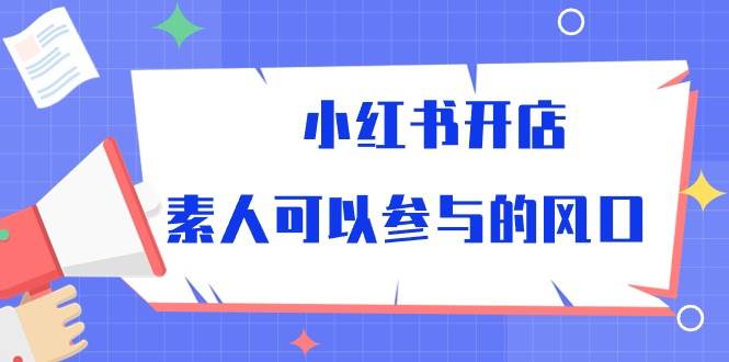 小红书开店，素人可以参与的风口（39节视频课程）插图