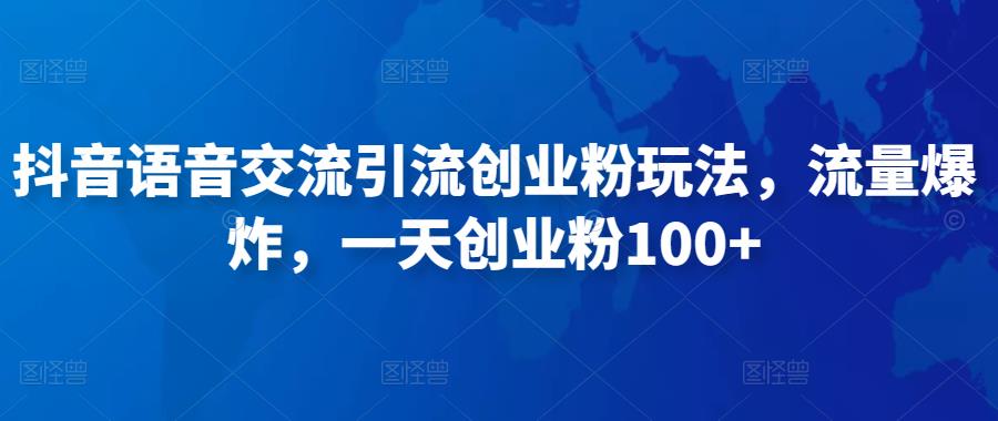 抖音语音交流引流创业粉玩法，流量爆炸，一天创业粉100+插图