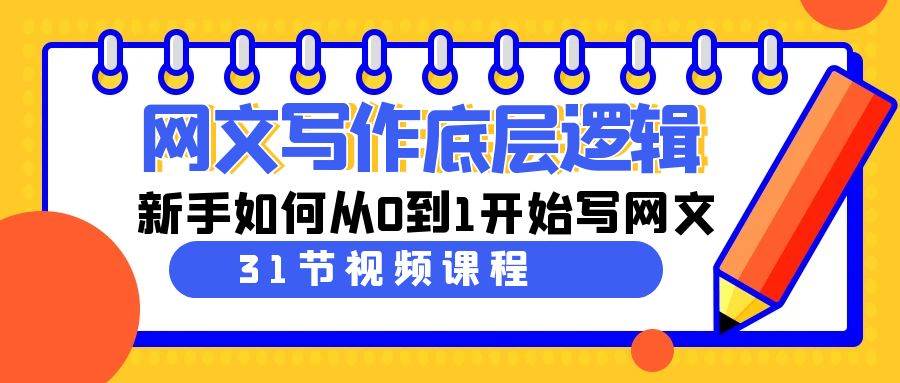 （9016期）网文写作底层逻辑，新手如何从0到1开始写网文（31节课）插图