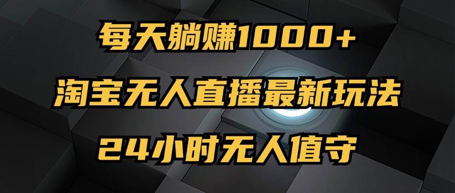 （12746期）最新淘宝无人直播玩法，每天躺赚1000+，24小时无人值守，不违规不封号插图