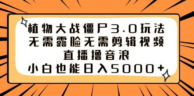 植物大战僵尸3.0玩法无需露脸无需剪辑视频，直播撸音浪，小白也能日入5000+插图