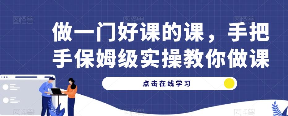 做一门好课的课，手把手保姆级实操教你做课插图