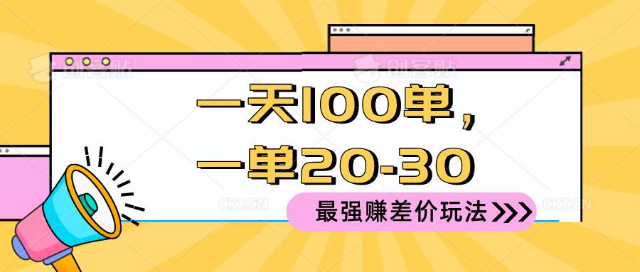 （10479期）2024 最强赚差价玩法，一天 100 单，一单利润 20-30，只要做就能赚，简…插图