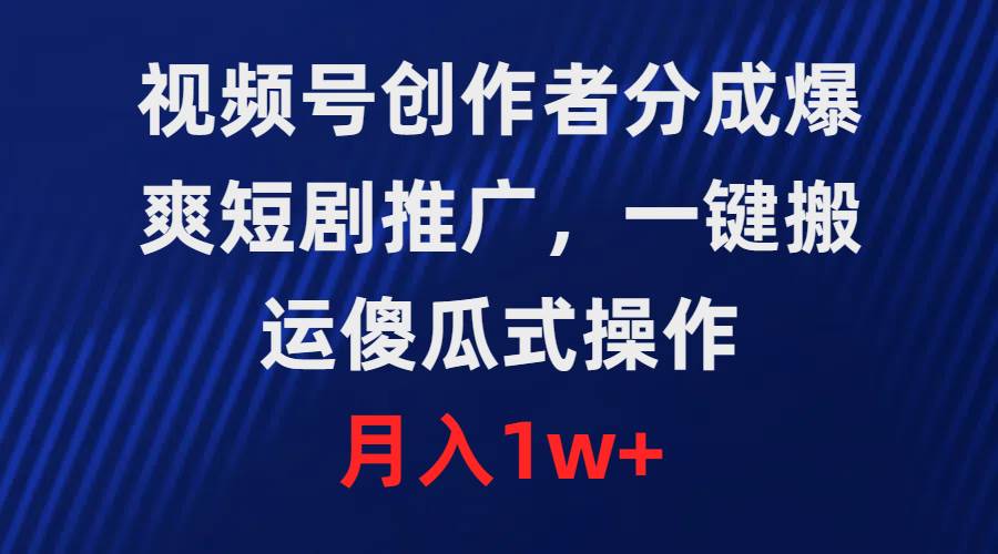 （9531期）视频号创作者分成，爆爽短剧推广，一键搬运，傻瓜式操作，月入1w+插图