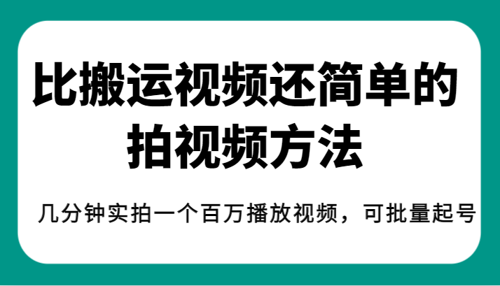 揭秘！比搬运视频还简单的拍视频方法，几分钟实拍一个百万播放视频，可批量起号