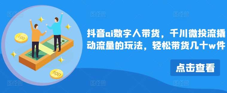 抖音ai数字人带货，千川微投流撬动流量的玩法，轻松带货几十w件插图