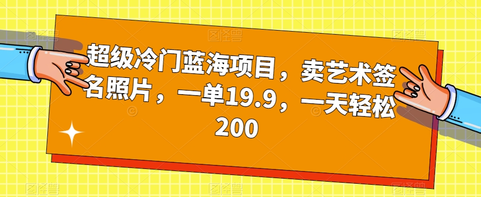 超级冷门蓝海项目，卖艺术签名照片，一单19.9，一天轻松200插图